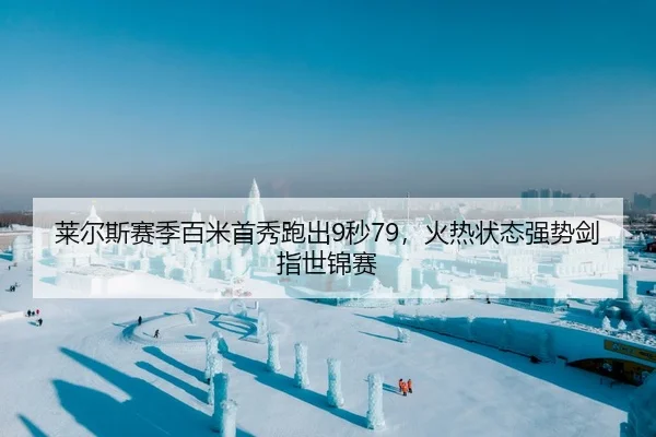 莱尔斯赛季百米首秀跑出9秒79，火热状态强势剑指世锦赛