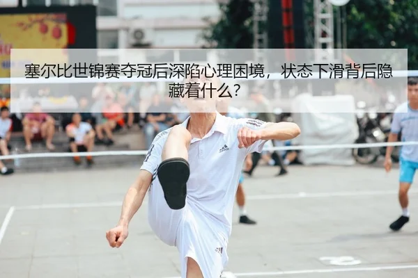 sai-er-bi-shi-jin-sai-duo-guan-hou-shen-xian-xin-li-kun-jing-zhuang-tai-xia-hua-bei-hou-yin-cang-zhe-shen-me-3-546.jpg