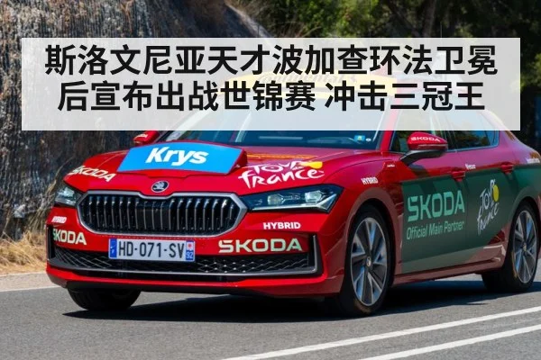 斯洛文尼亚天才波加查环法卫冕后宣布出战世锦赛 冲击三冠王