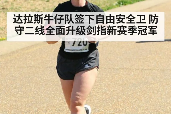 达拉斯牛仔队签下自由安全卫 防守二线全面升级剑指新赛季冠军